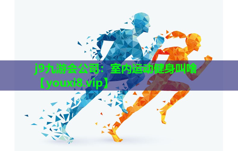 j9九游会公司：室内运动健身叫啥