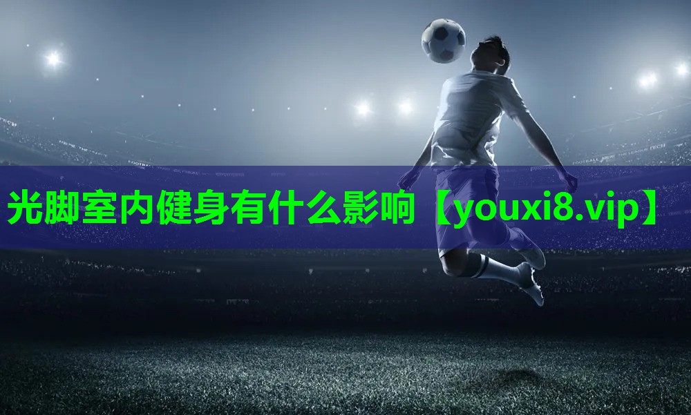 光脚室内健身有什么影响