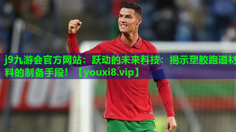 跃动的未来科技：揭示塑胶跑道材料的制备手段！